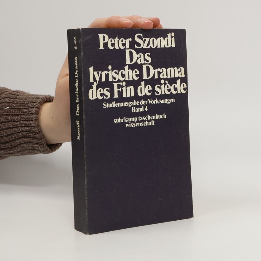 Péter Szondi Studienausgabe der Vorlesungen - 4: Das lyrische Drama des Fin de siècle