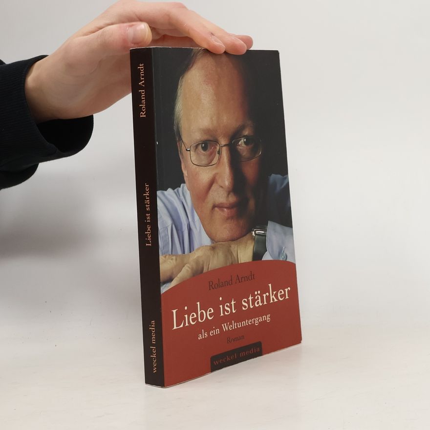 Roland Arndt Liebe ist stärker als ein Weltuntergang