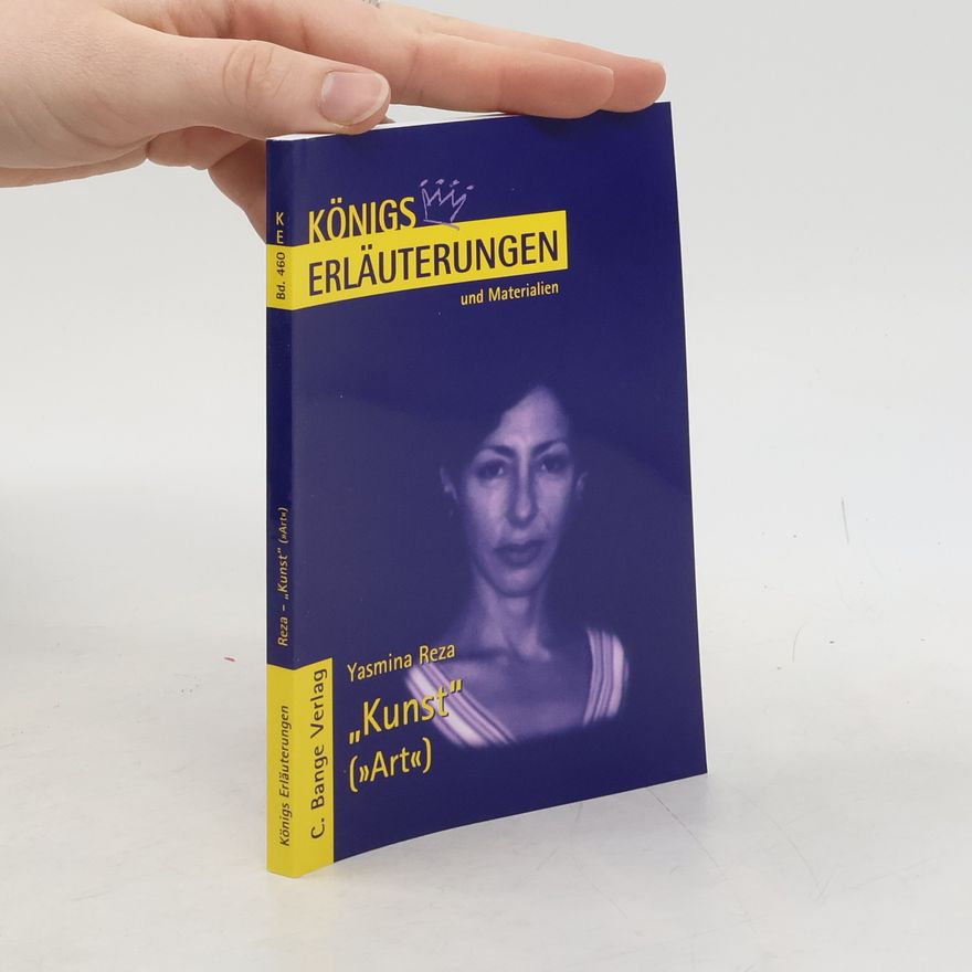 Maria-Felicitas Herforth Königs Erläuterungen und Materialien - 460: Erläuterungen zu Yasmina Reza, Kunst (Art)