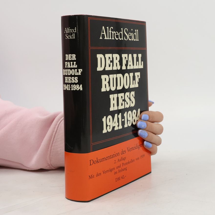 Alfred Seidl Der Fall Rudolf Hess 1941 - 1984