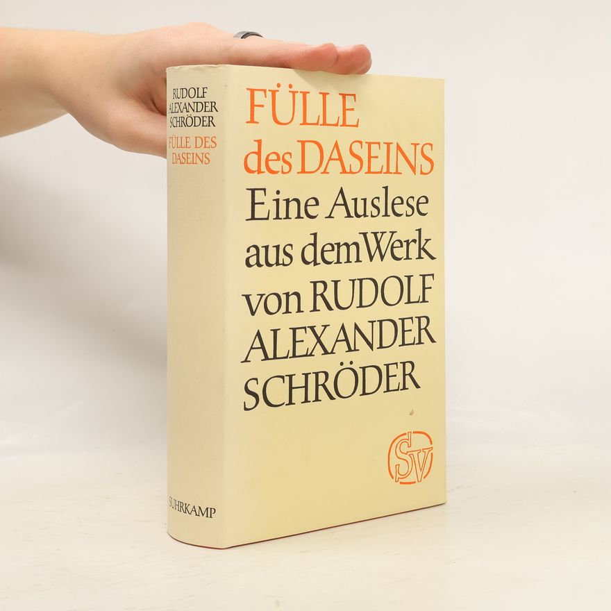 Rudolf Alexander Schröder Fülle des Daseins. Eine Auslese aus dem Werk
