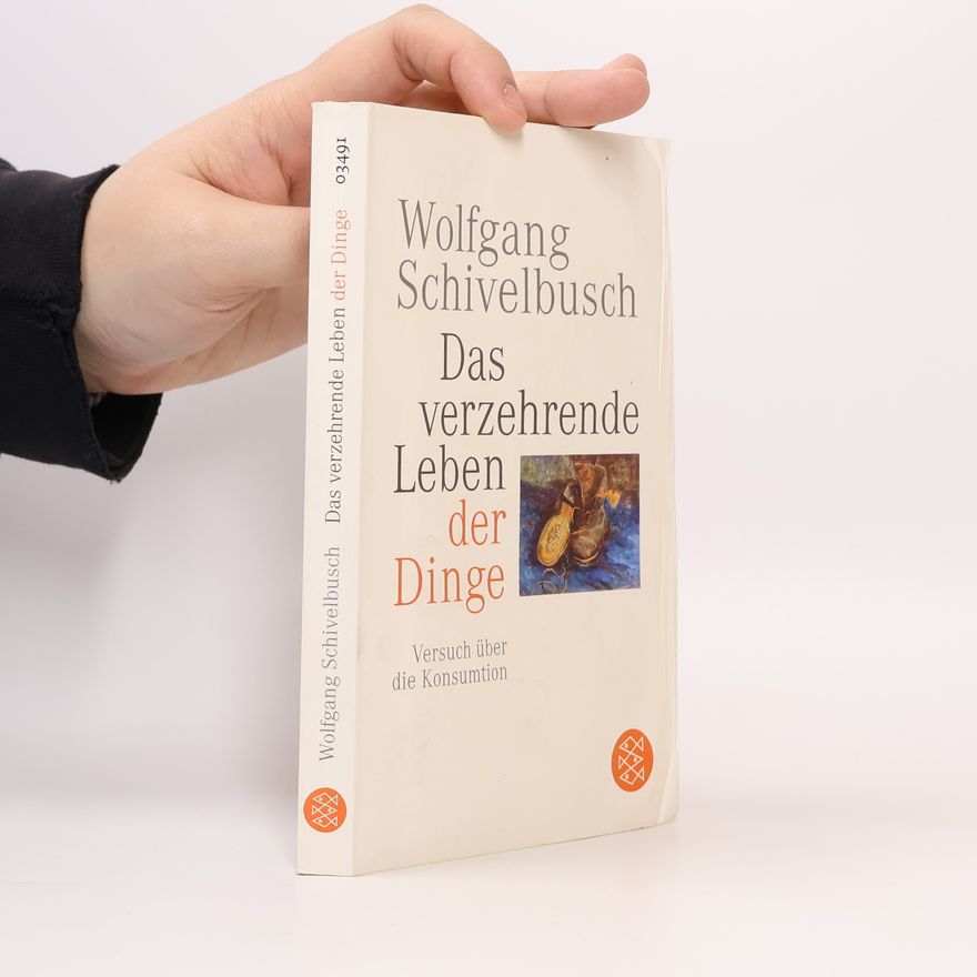 Wolfgang Schivelbusch Das verzehrende Leben der Dinge