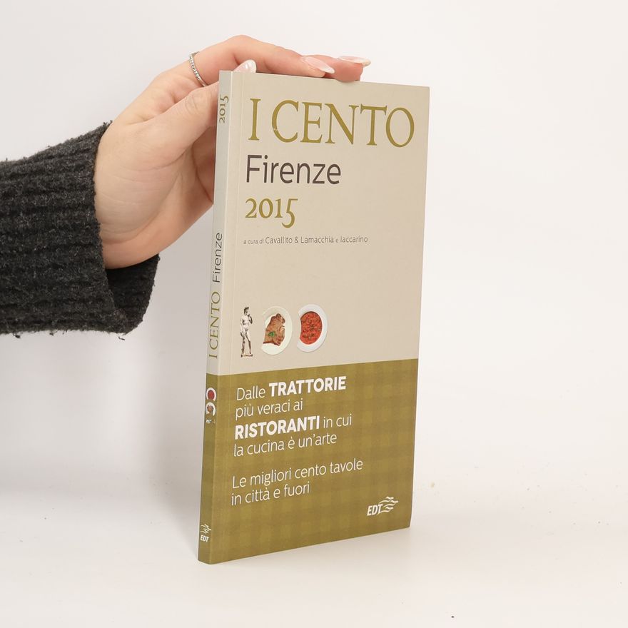 Alessandro Lamacchia I cento di Firenze 2015. I 30 migliori ristoranti e le 40 migliori trattorie, 10 trippai, 5 pizzerie, 15 scampagnate