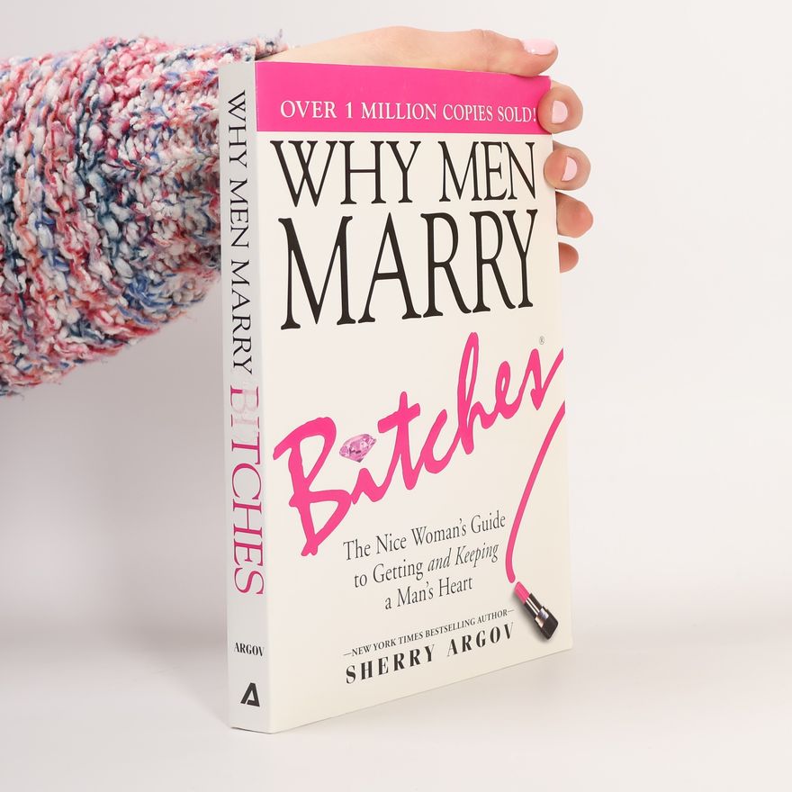 Sherry Argov Why men marry bitches : the nice woman's guide to getting and keeping a man's heart