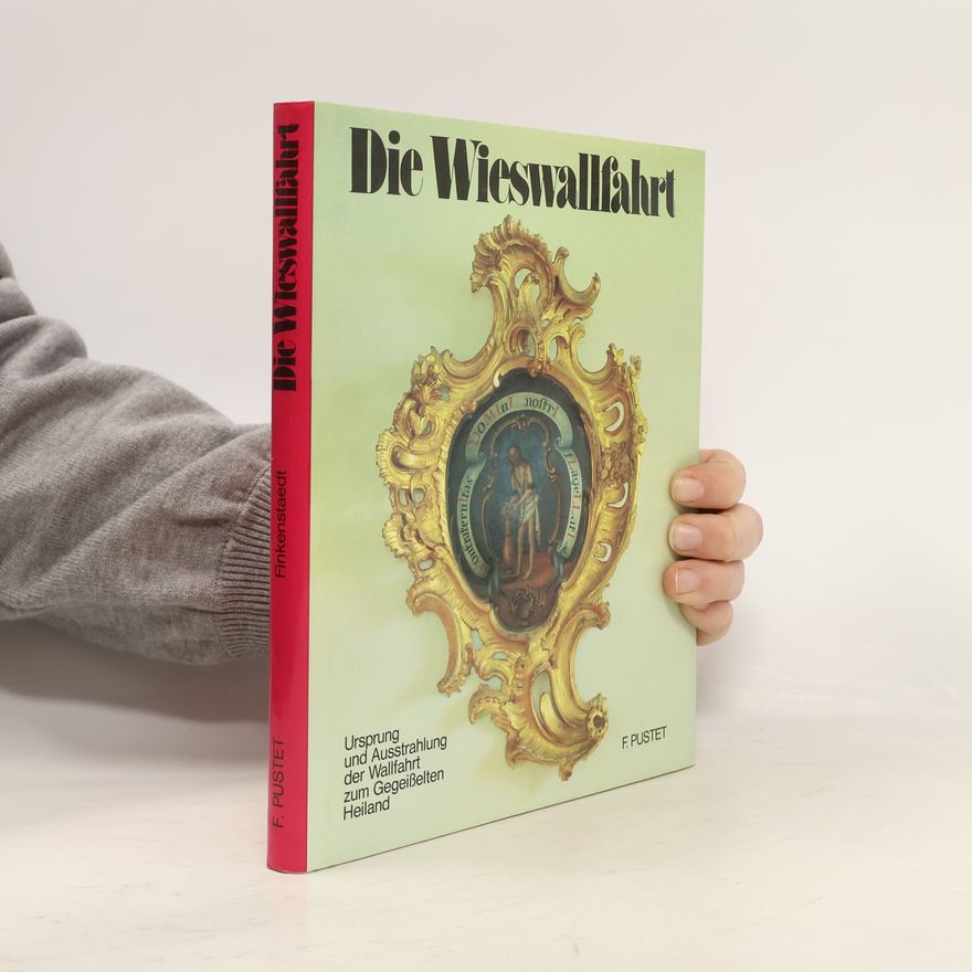 Helene Finkenstaedt Die Wieswallfahrt : Ursprung und Ausstrahlung der Wallfahrt zum Gegeißelten Heiland