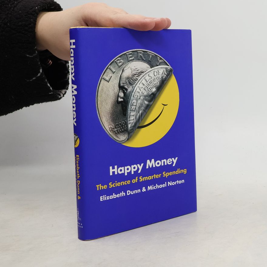 Elizabeth Dunn Happy Money: The Science of Happier Spending