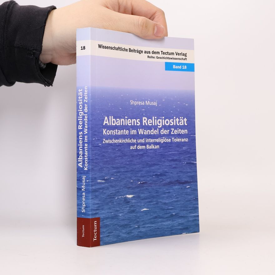 Shpresa Musaj Wissenschaftliche Beiträge aus dem Tectum Verlag: Geschichtswissenschaften - 18: Albaniens Religiosität – Konstante im Wandel der Zeiten