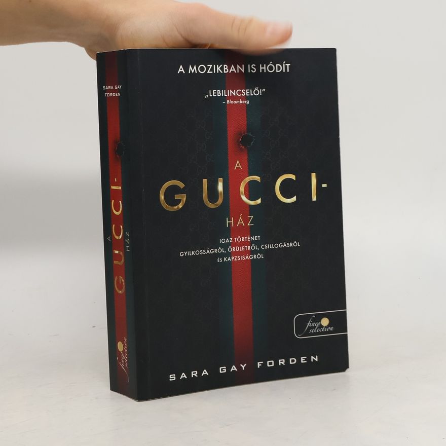 Sara Gay Forden A Gucci-ház – Igaz történet gyilkosságról, őrületről, csillogásról és kapzsiságról