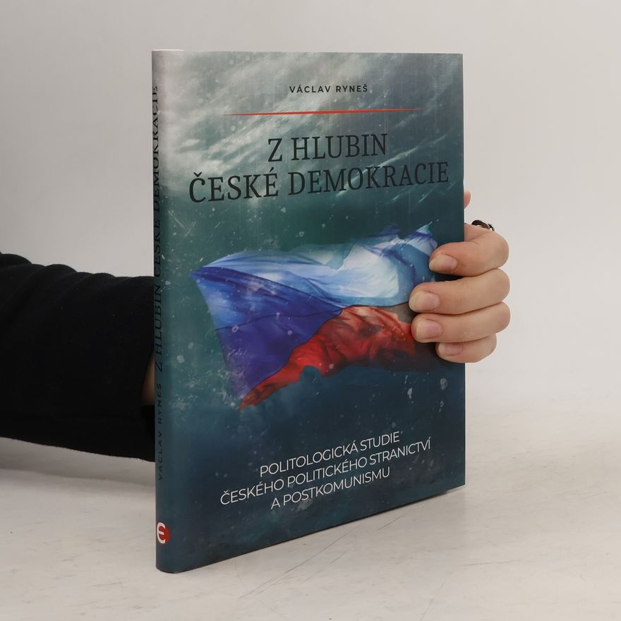 Václav Ryneš Z hlubin české demokracie - Politologická studie českého politického stranictví a postkomunismu