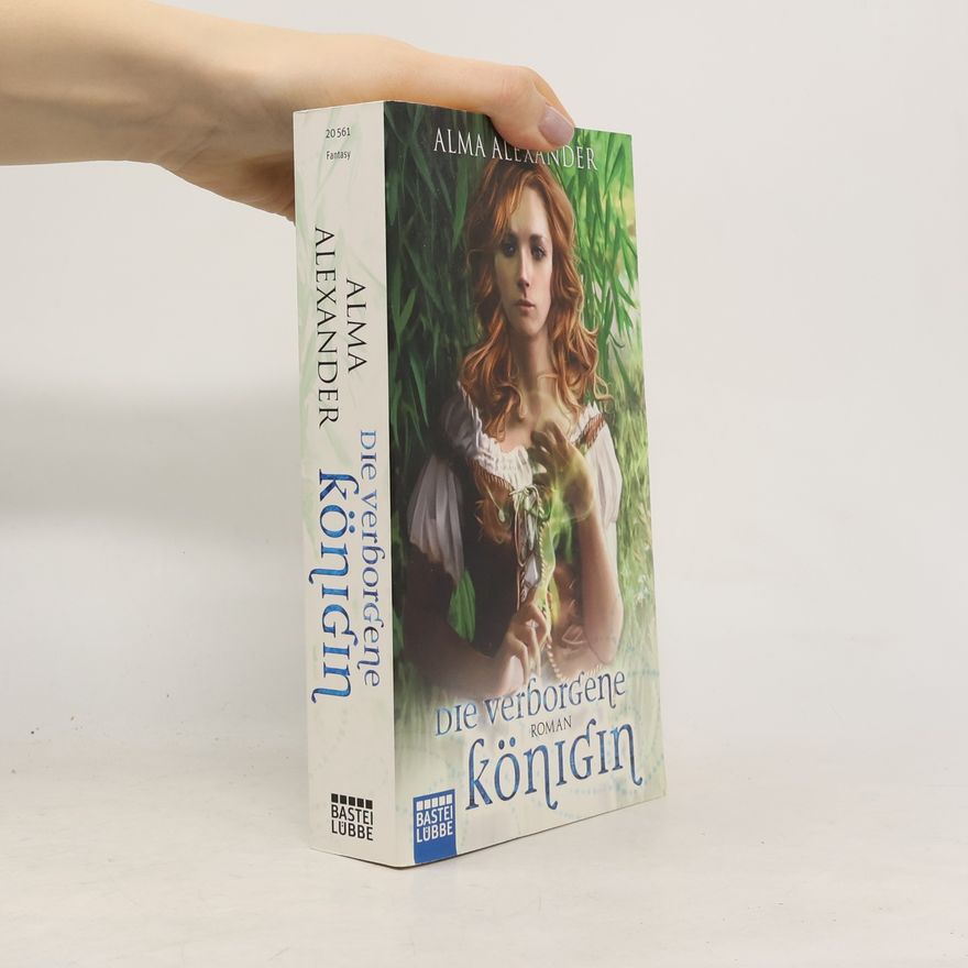 Alma Alexander Die verborgene Königin. Roman