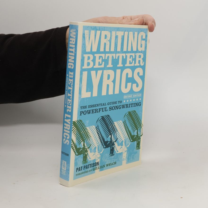 Gillian Welch Writing better lyrics : the essential guide to powerful songwriting