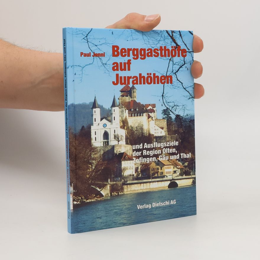 Paul Jenni Berggasthöfe auf Jurahöhen und Ausflugsziele der Region Olten, Zofingen, Thal und Gäu
