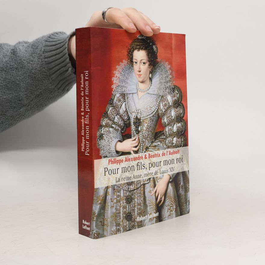 Béatrix de l. Aulnoit Anne d'Autriche - Pour mon fils, pour mon roi