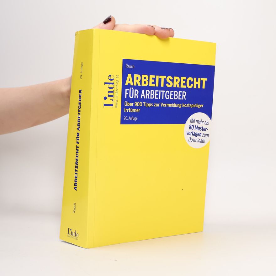 Thomas Rauch Arbeitsrecht für Arbeitgeber: Über 900 Tipps zur Vermeidung kostspieliger Irrtümer mit 80 Mustervorlagen für die betriebliche Praxis - 20. Auflage