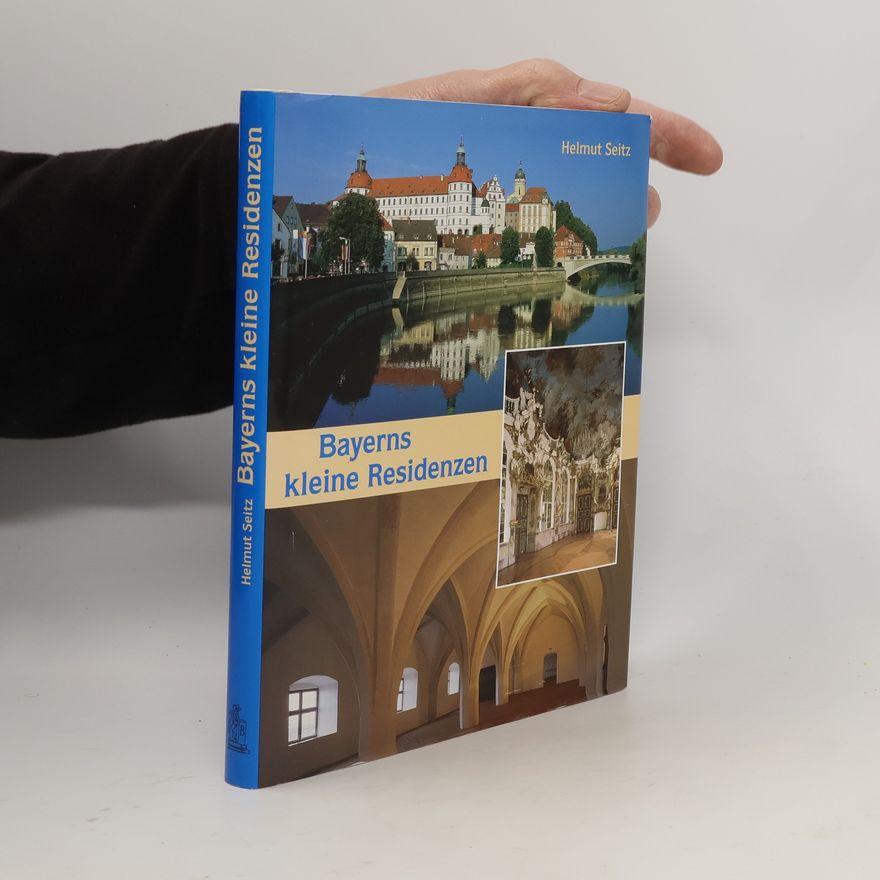 Helmut Seitz Bayerns kleine Residenzen