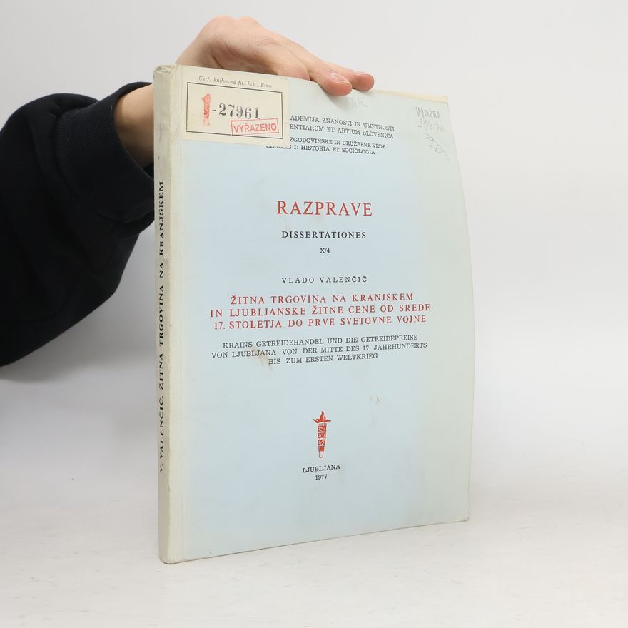Vlado Valenčič Razprave. Dissertationes X/4. tna Trgovina na Kranjskem in Ljubljanske žitne cene od srede 17. stoletja do prve svetovne vojne