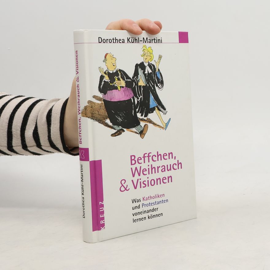 Dorothea Kühl-Martini Beffchen, Weihrauch und Visionen. Was Katholiken und Protestanten voneinander lernen können.