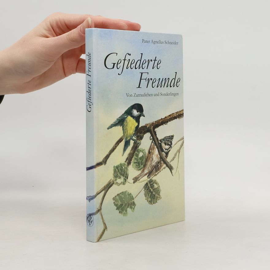 Pater Agnellus Schneider Gefiederte Freunde. Von Zutraulichen und Sonderlingen