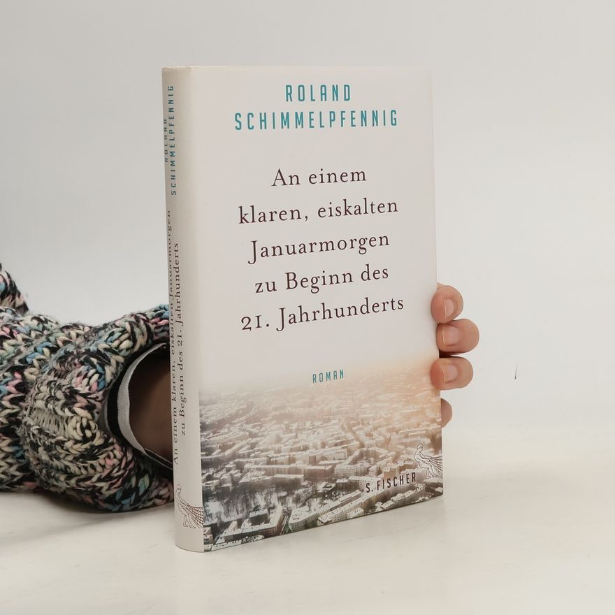 Roland Schimmelpfennig An einem klaren, eiskalten Januarmorgen zu Beginn des 21. Jahrhunderts