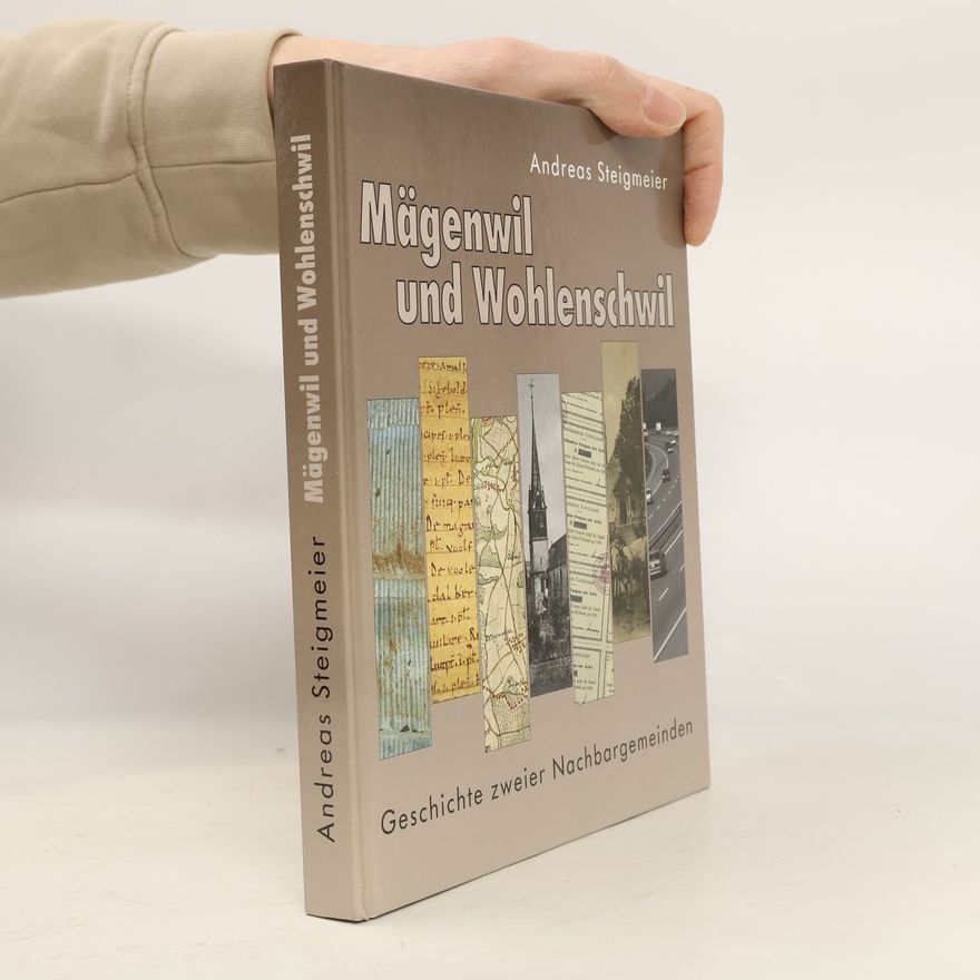 Andreas Steigmeier Mägenwil und Wohlenschwil. Geschichte zweier Nachbargemeinden