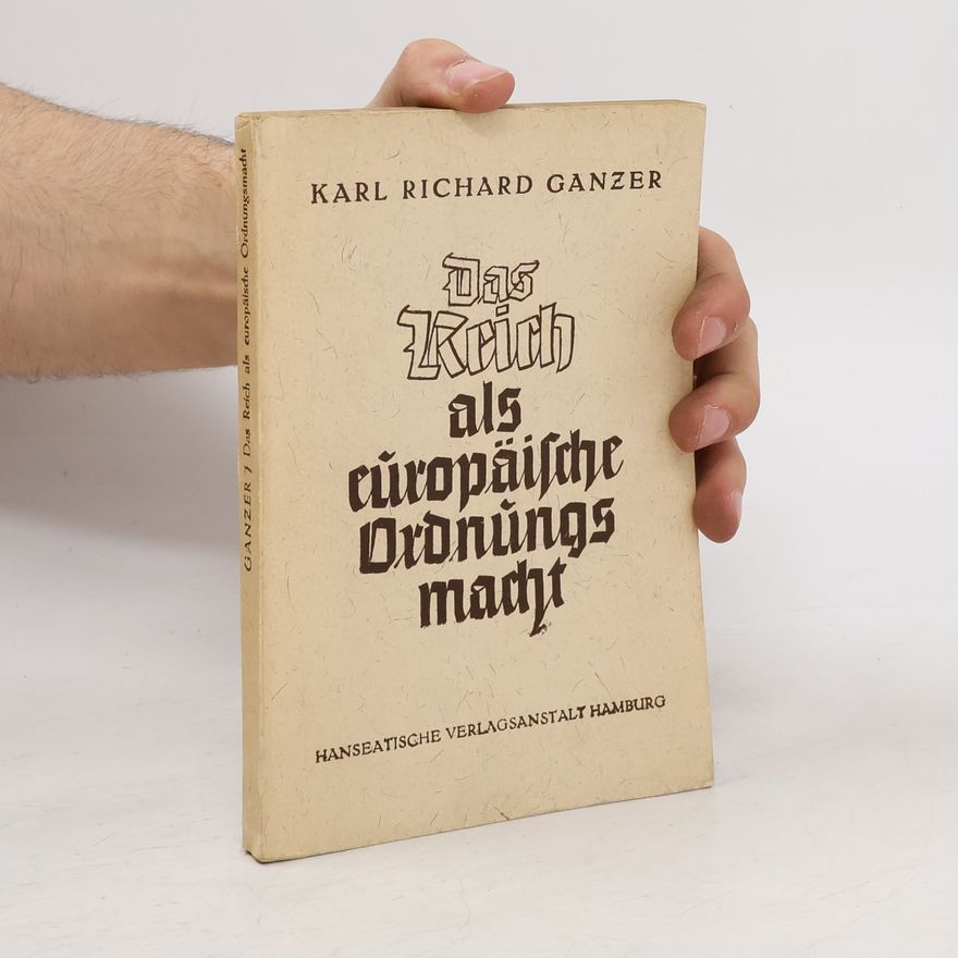 Karl Richard Ganzer Das Reich als europäische Ordnungsmacht