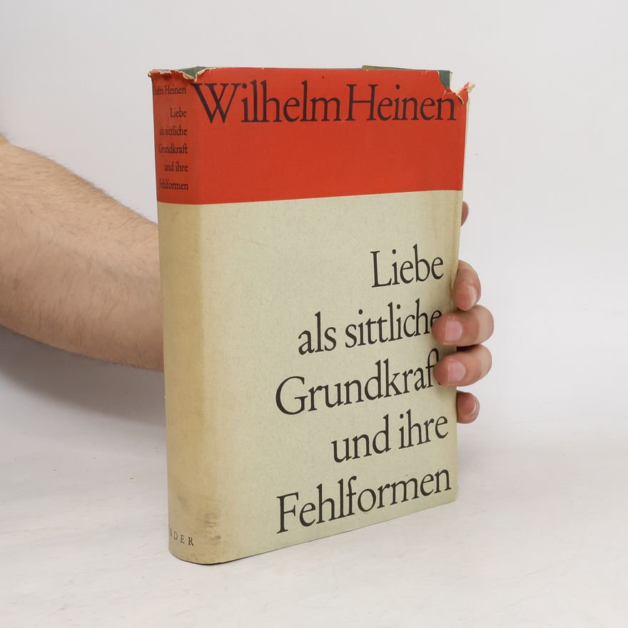 Wilhelm Heinen Liebe als sittliche Grundkraft und ihre Fehlformen