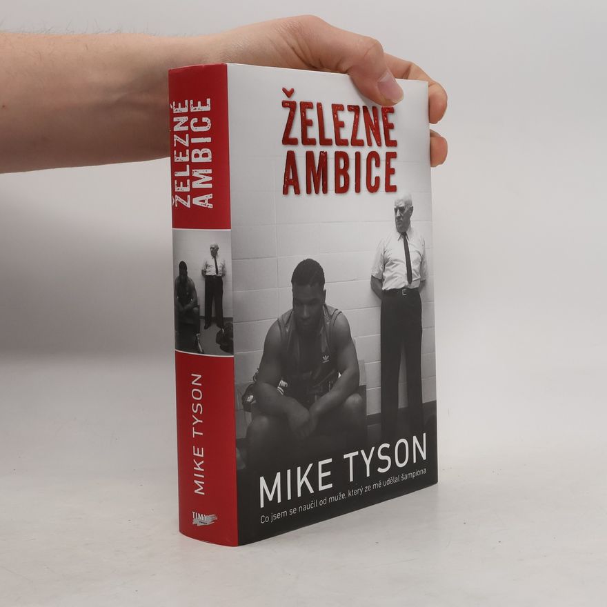 Mike Tyson Železné ambice - Co jsem se naučil od muže, který ze mě udělal šampiona