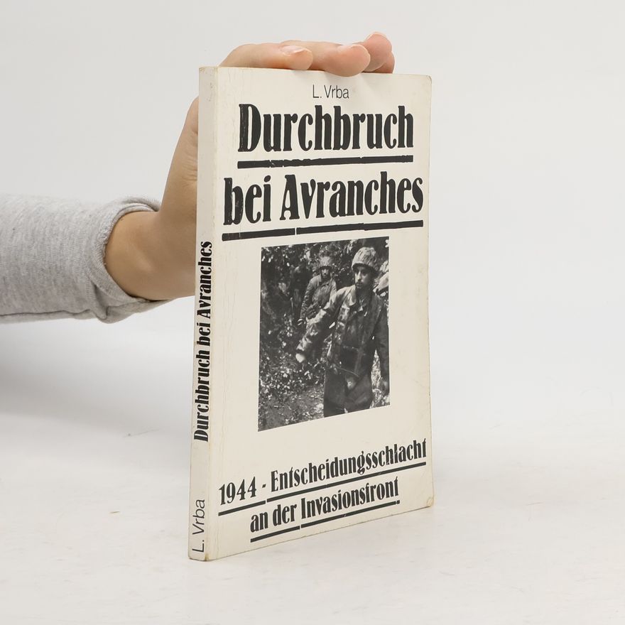Leopold Vrba Durchbruch bei Avranches 1944. Entscheidungsschlacht an der Invasionsfront