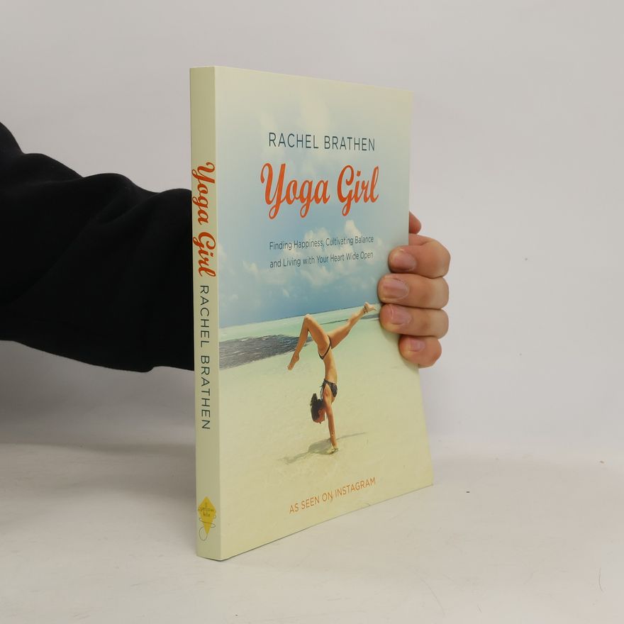Rachel Brathen Yoga girl : finding happiness, cultivating balance and living with your heart wide open