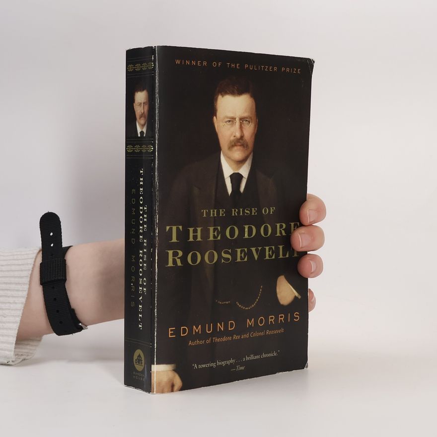 Edmund Morris Rise Of Theodore Roosevelt