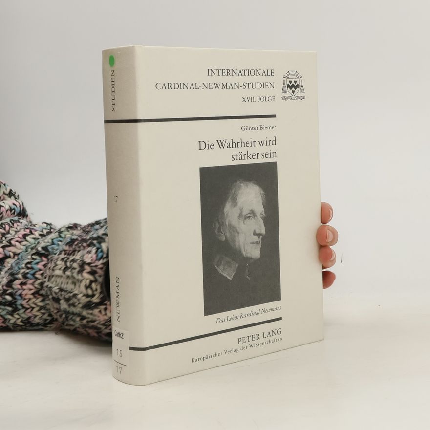 Günter Biemer Internationale Cardinal-Newman-Studien - 17: Die Wahrheit wird stärker sein