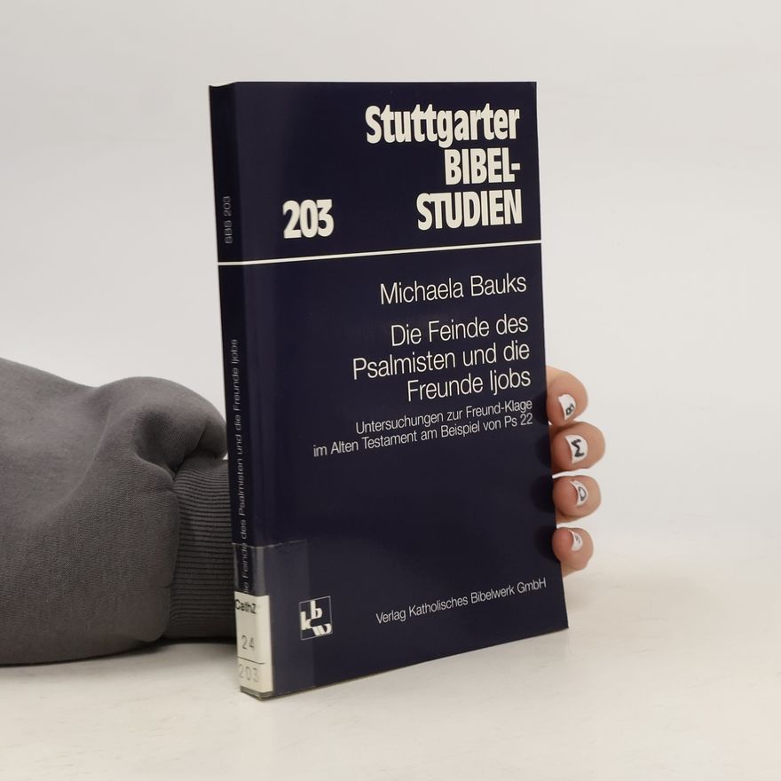 Michaela Bauks Stuttgarter Bibel-Studien - 203: Die Feinde des Psalmisten und die Freunde Ijobs
