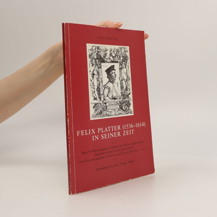 Heinrich Buess Basler Veröffentlichungen zur Geschichte der Medizin und der Biologie / Neue Folge - 3: Felix Platter (1536 - 1614) in seiner Zeit: Symposium zum 450. Geburtstag