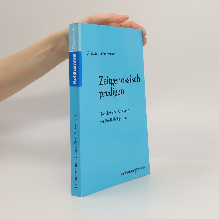 Godwin Lämmermann Zeitgenössisch predigen. Homiletische Analysen mit Predigtbeispielen.