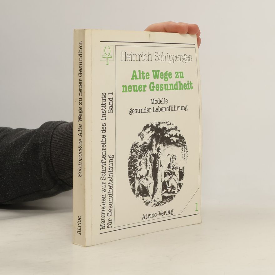 Heinrich Schipperges Alte Wege zu neuer Gesundheit