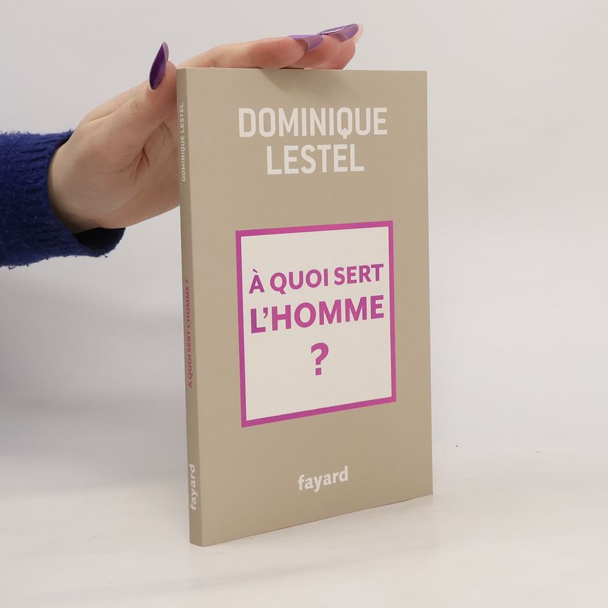 Dominique Lestel À quoi sert l'homme ?