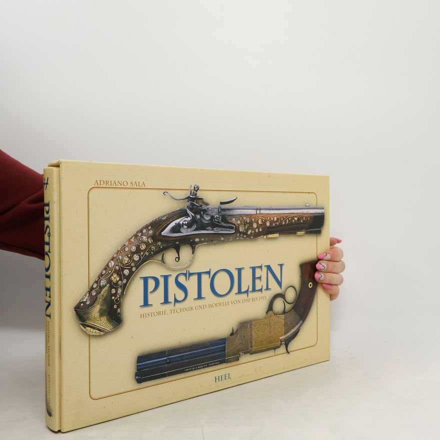 Adriano Sala Pistolen. Historie, Technik und Modelle von 1550 bis 1913