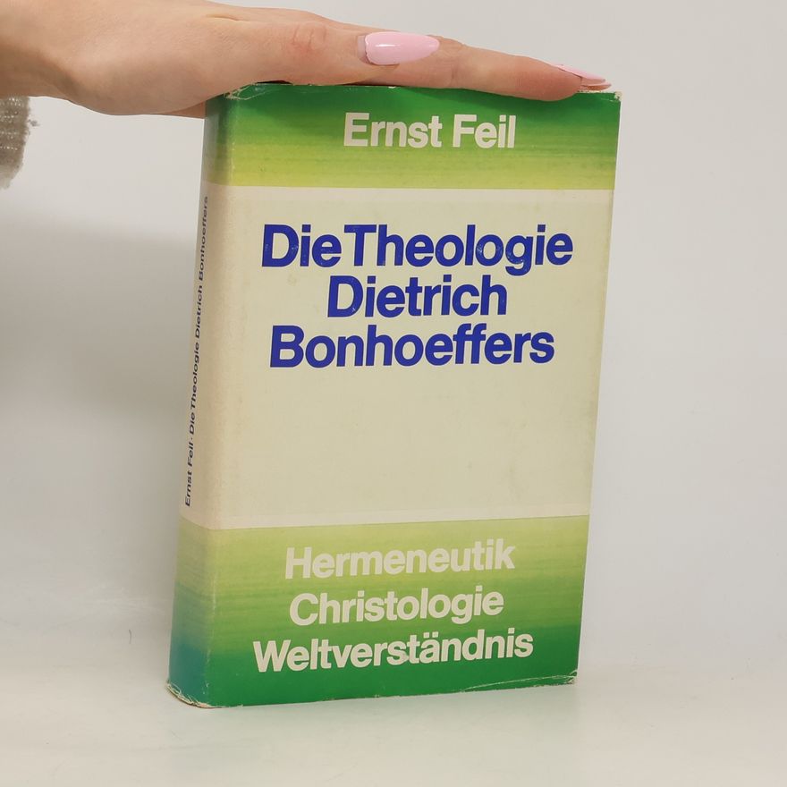 Ernst Feil Die Theologie Dietrich Bonhoeffers : Hermeneutik - Christologie - Weltverständnis
