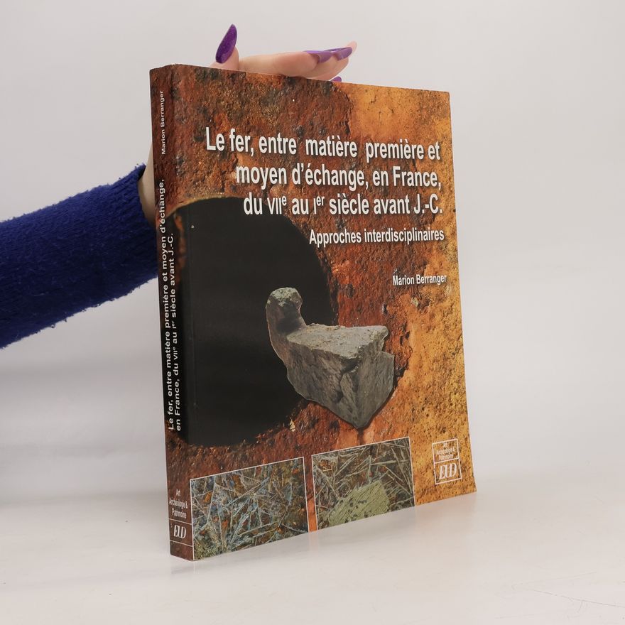 Marion Berranger Le fer, entre matière première et moyen d'échange, en France, du VIIe au Ier siècle av. J.-C.