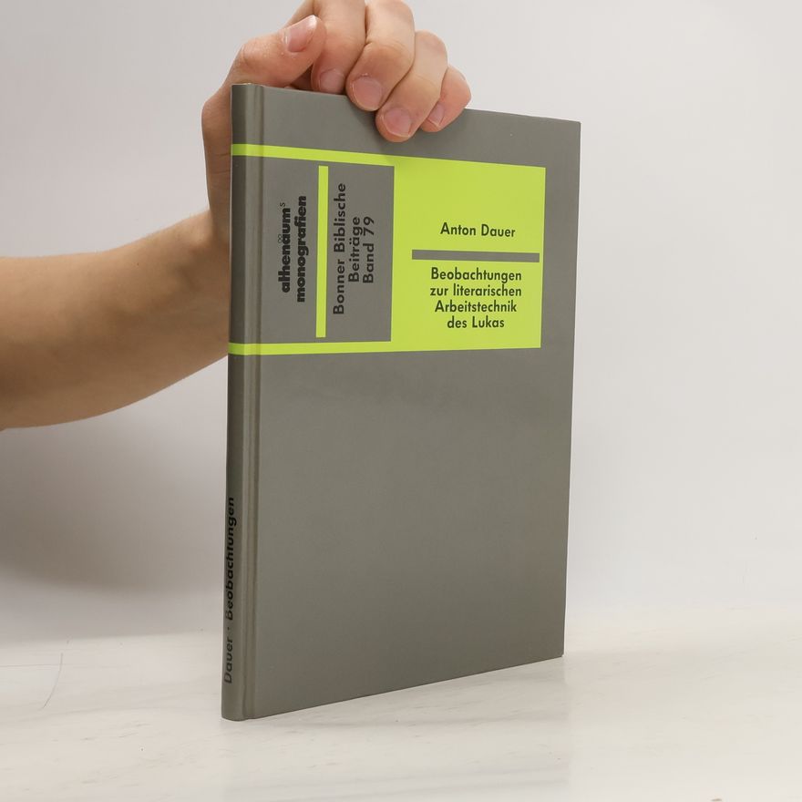 Anton Dauer Bonner Biblische Beiträge - 79: Beobachtungen zur literarischen Arbeitstechnik des Lukas