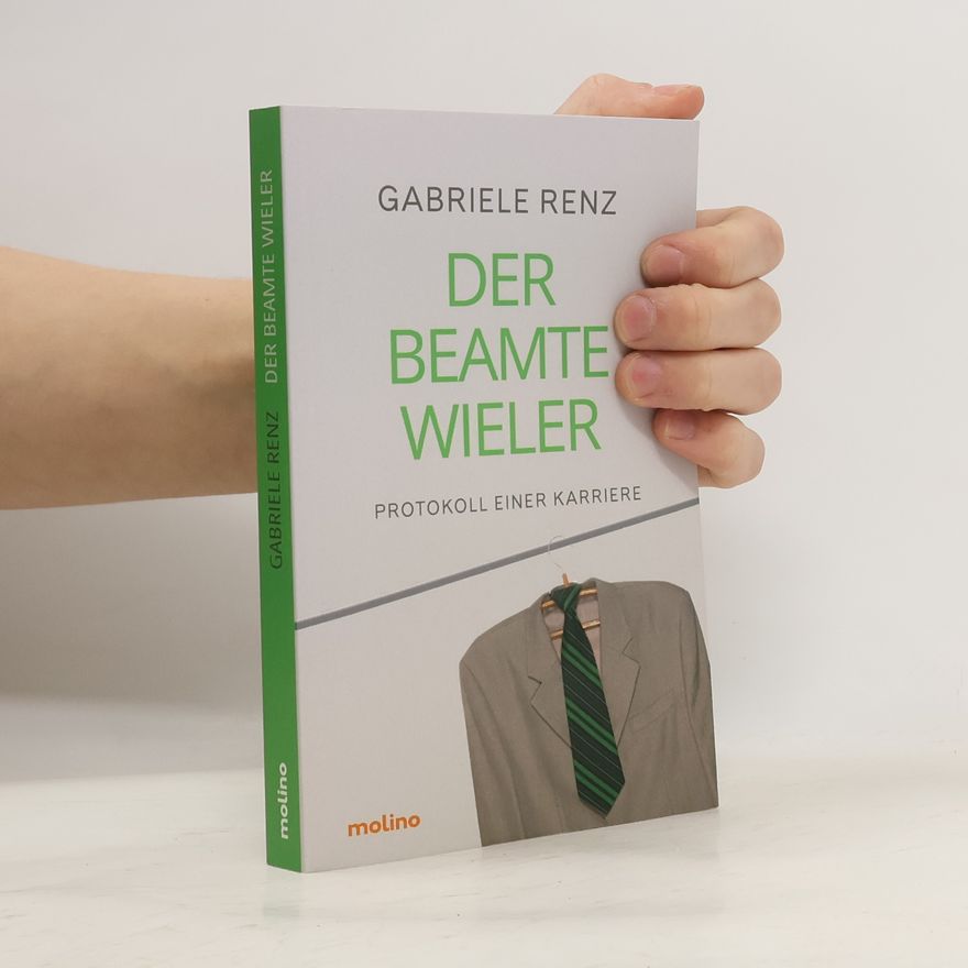 Gabriele Renz Der Beamte Wieler. Protokoll einer Karriere | Roman über die Verführung von Macht und Geld im politischen Apparat