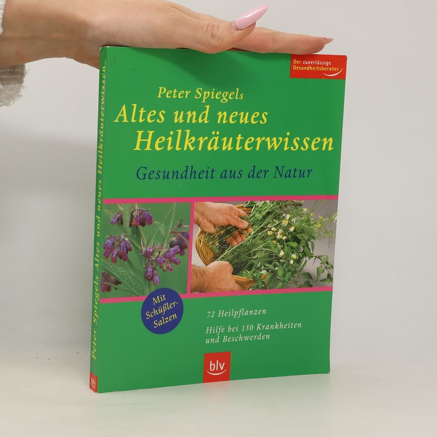 Peter Spiegel Peter Spiegels altes und neues Heilkräuterwissen