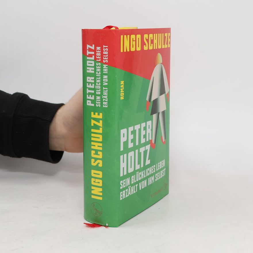 Ingo Schulze Peter Holtz : sein glückliches Leben erzählt von ihm selbst
