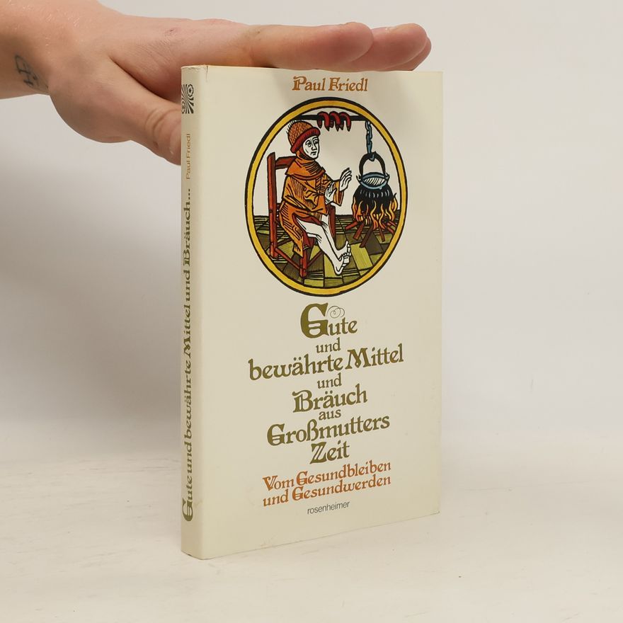 Paul Friedl Gute und bewährte Mittel und Bräuch aus Großmutters Zeit