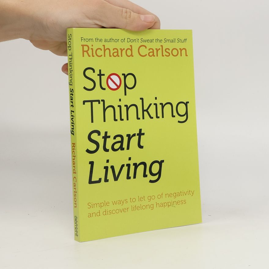 Richard Carlson Stop thinking & start living : common-sense strategies for discovering life long happiness