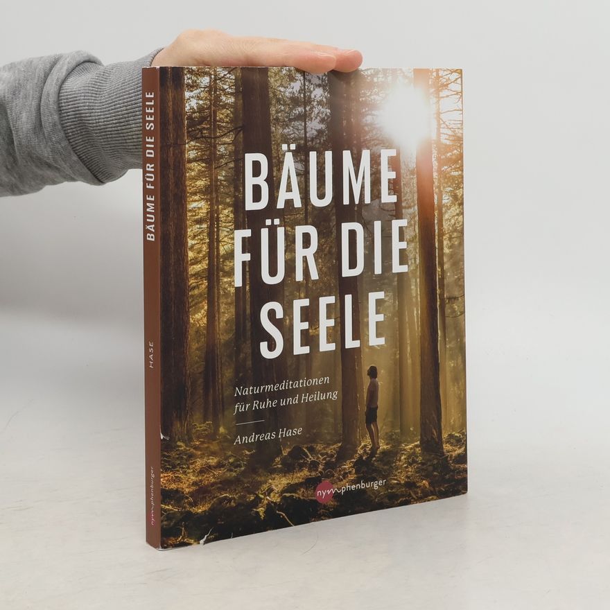 Andreas Hase Bäume für die Seele. Naturmeditationen für Ruhe und Heilung