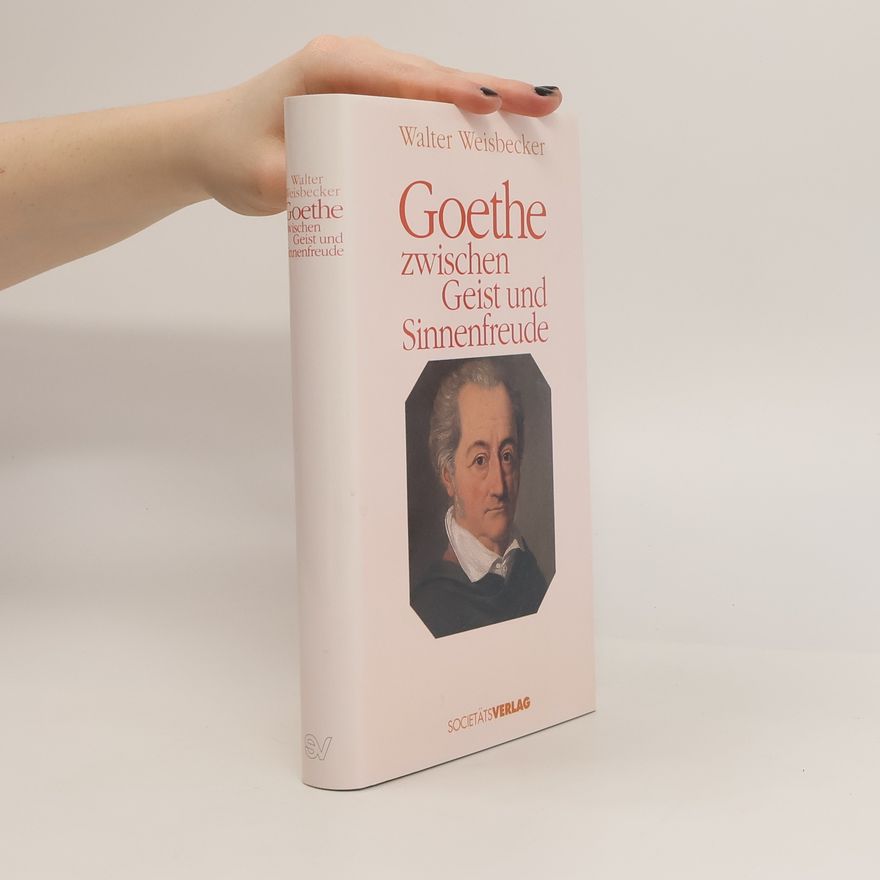 Walter Weisbecker Goethe zwischen Geist und Sinnenfreude