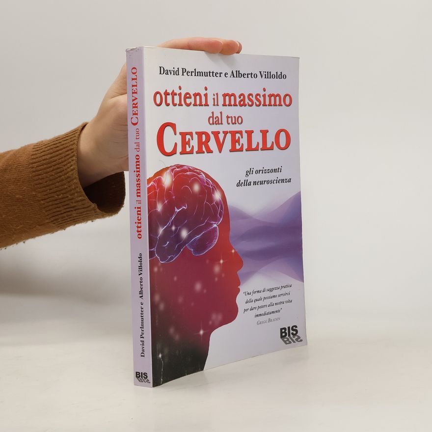Alberto Villoldo Ottieni il massimo dal tuo cervello. Gli orizzonti della neuroscienza