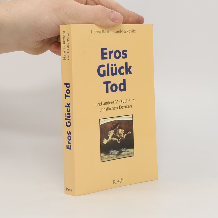 Hanna-Barbara Gerl-Falkovitz Eros, Glück, Tod und andere Versuche im christlichen Denken