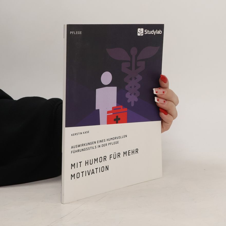 Kerstin Kase Mit Humor für mehr Motivation. Auswirkungen eines humorvollen Führungsstils in der Pflege